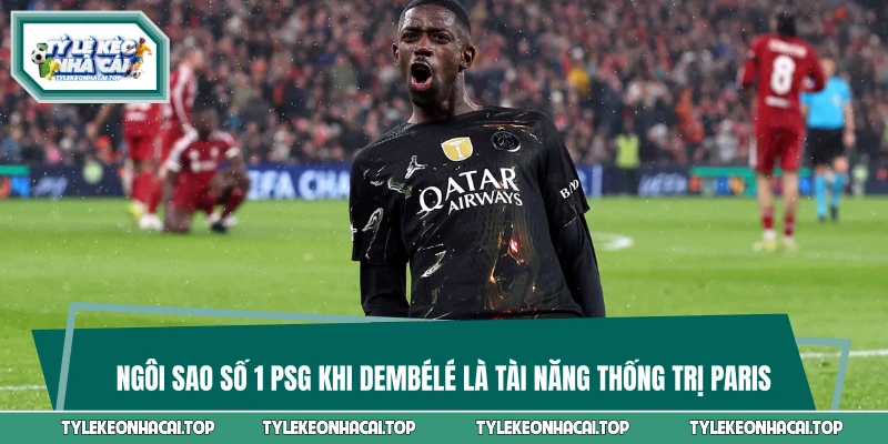 Ngôi Sao Số 1 PSG Khi Dembélé Là Tài Năng Thống Trị Paris 
