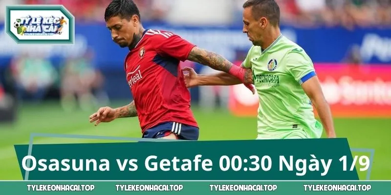Osasuna vs Getafe: Đại Chiến 00:30 Ngày 01/09, Cửa Nào Sáng?